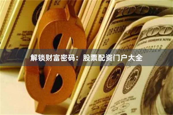 解锁财富密码：股票配资门户大全