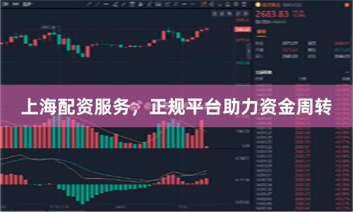 上海配资服务，正规平台助力资金周转