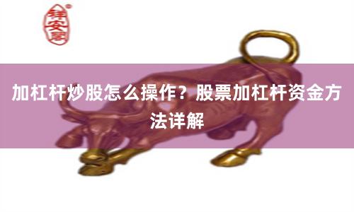 加杠杆炒股怎么操作？股票加杠杆资金方法详解